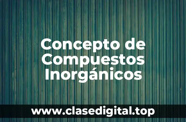 Concepto de Compuestos Inorgánicos