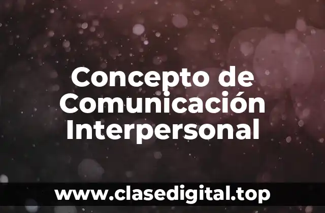 Concepto de Comunicación Interpersonal