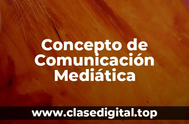 Concepto de Comunicación Mediática