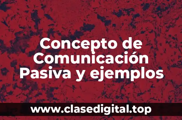 Concepto de Comunicación Pasiva y ejemplos
