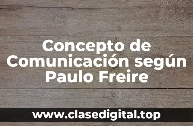 Concepto de Comunicación según Paulo Freire