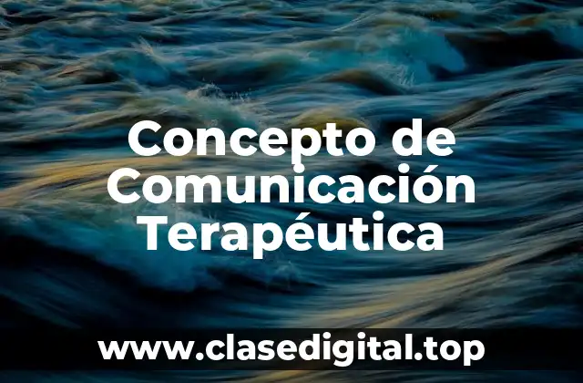 Concepto de Comunicación Terapéutica