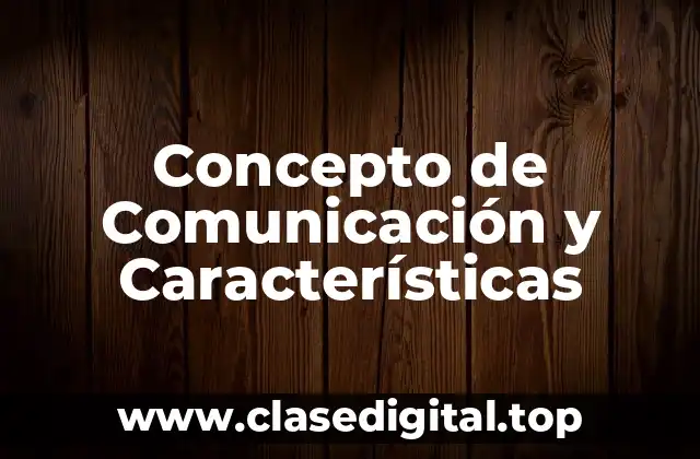 Concepto de Comunicación y Características