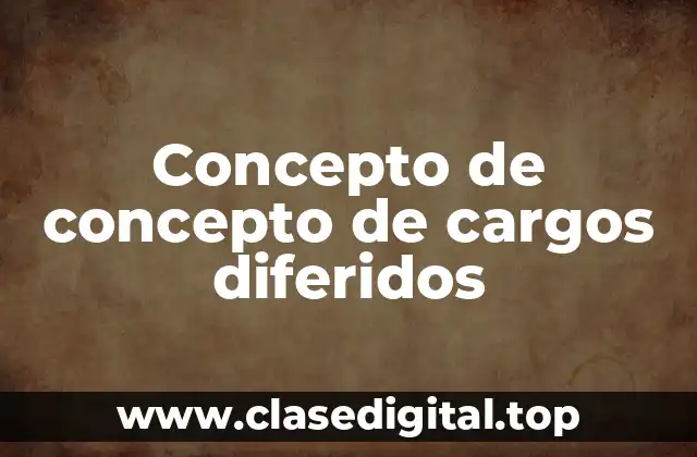 Concepto de concepto de cargos diferidos
