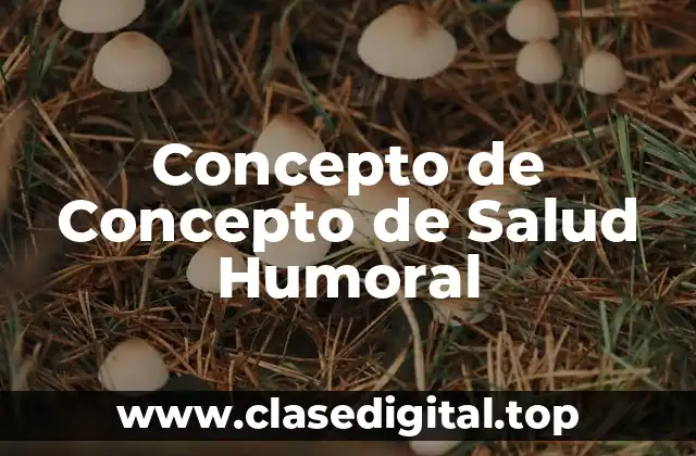 Concepto de Concepto de Salud Humoral