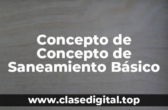 Concepto de Concepto de Saneamiento Básico