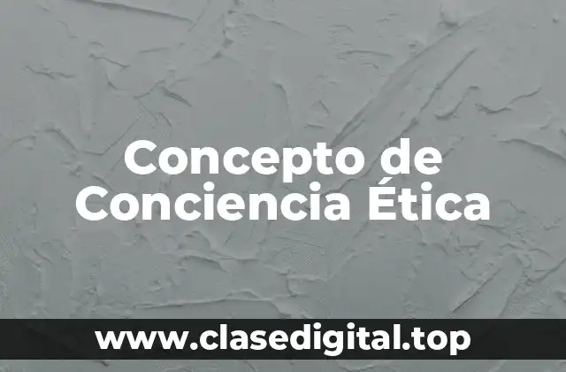 Concepto de Conciencia Ética