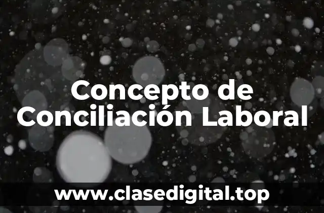 Concepto de Conciliación Laboral