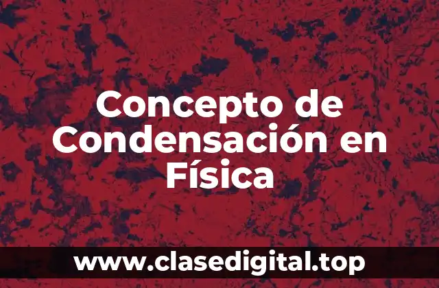 Concepto de Condensación en Física