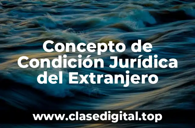 Concepto de Condición Jurídica del Extranjero