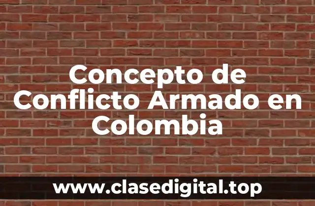 Concepto de Conflicto Armado en Colombia