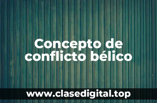 Concepto de conflicto bélico