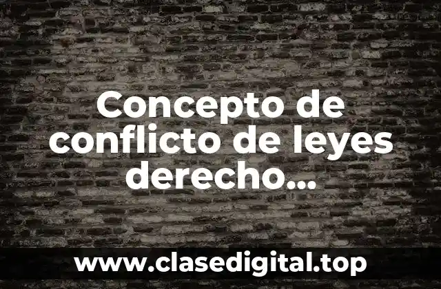 Concepto de conflicto de leyes derecho internacional privado