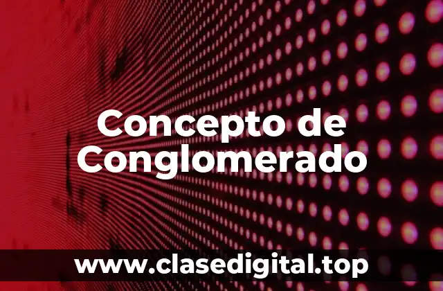 Concepto de Conglomerado