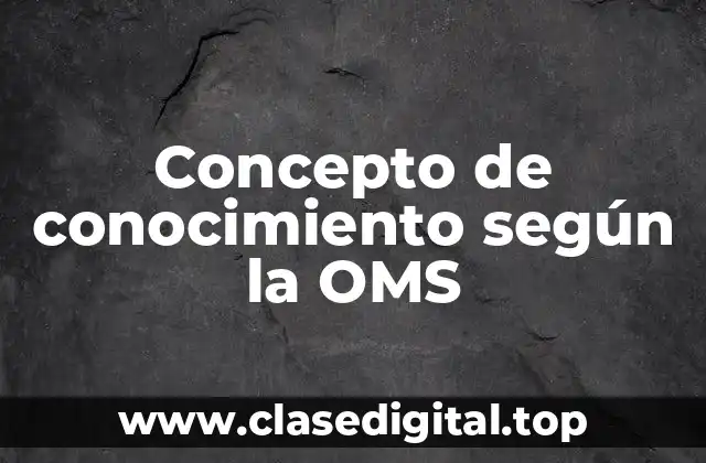 Concepto de conocimiento según la OMS