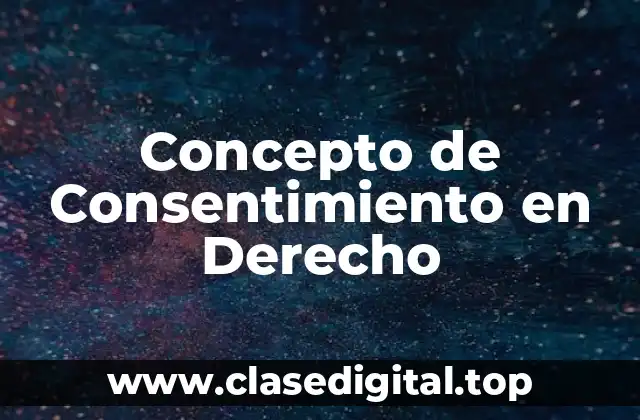Concepto de Consentimiento en Derecho