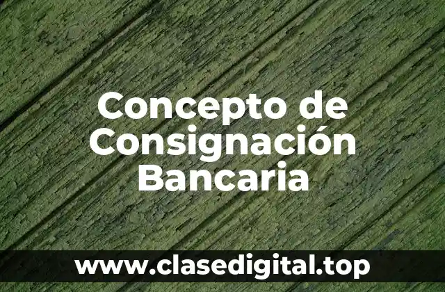 Concepto de Consignación Bancaria