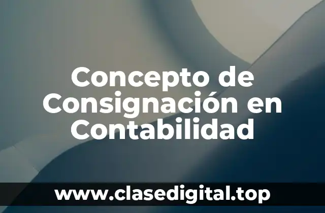 Concepto de Consignación en Contabilidad