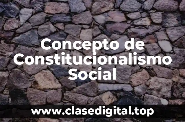 Concepto de Constitucionalismo Social