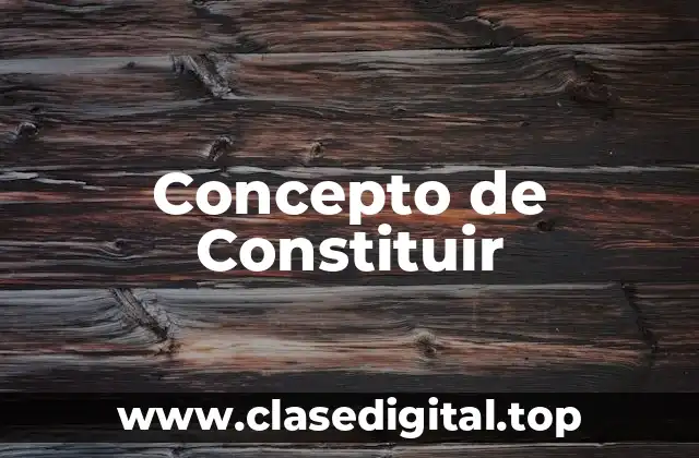 Concepto de Constituir