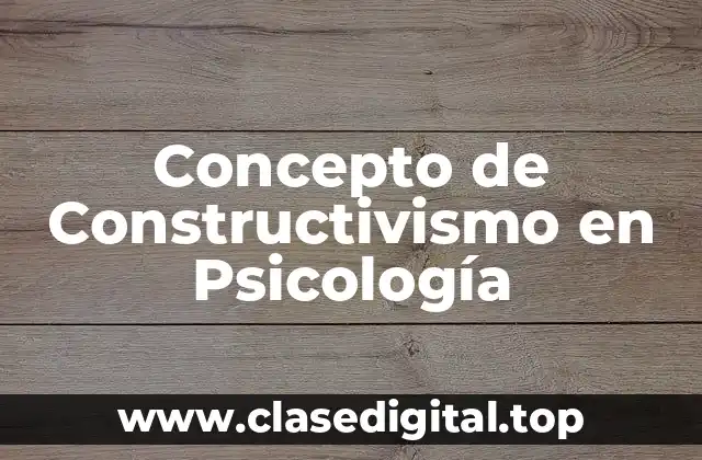 Concepto de Constructivismo en Psicología