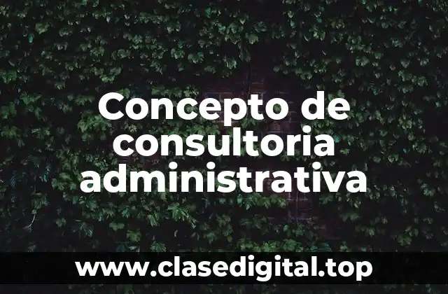Concepto de consultoria administrativa