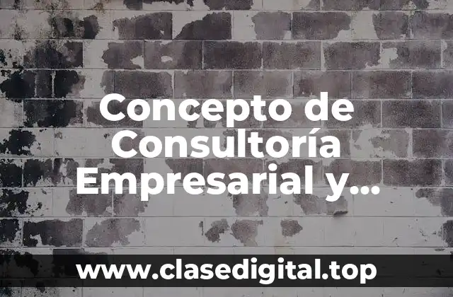 Concepto de Consultoría Empresarial y ejemplos