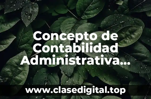 Concepto de Contabilidad Administrativa Según David Noel Ramírez
