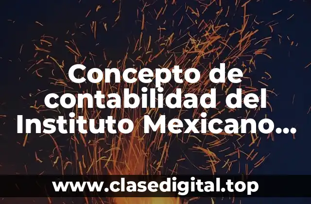 Concepto de contabilidad del Instituto Mexicano de Contadores Públicos