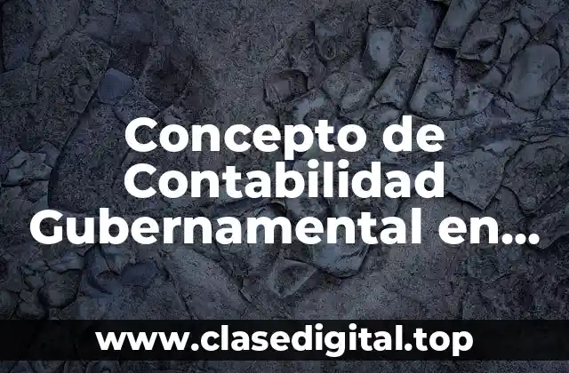 Concepto de Contabilidad Gubernamental en México