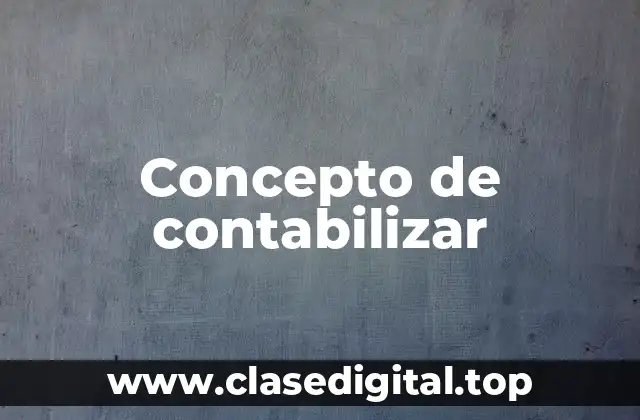 Concepto de contabilizar