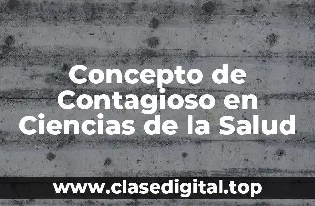Concepto de Contagioso en Ciencias de la Salud