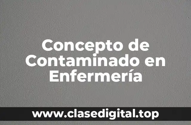 ✔️ Concepto de Contaminado en Enfermería