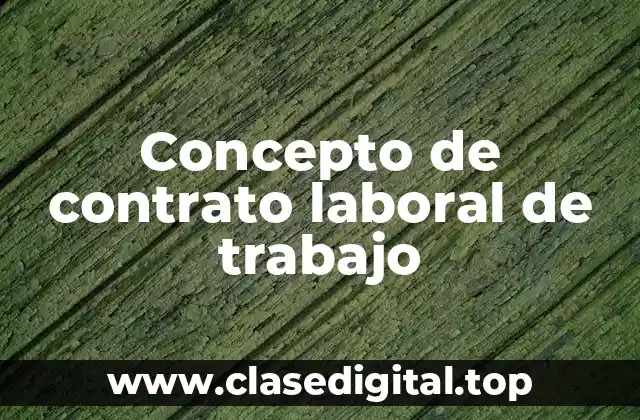 Concepto de contrato laboral de trabajo