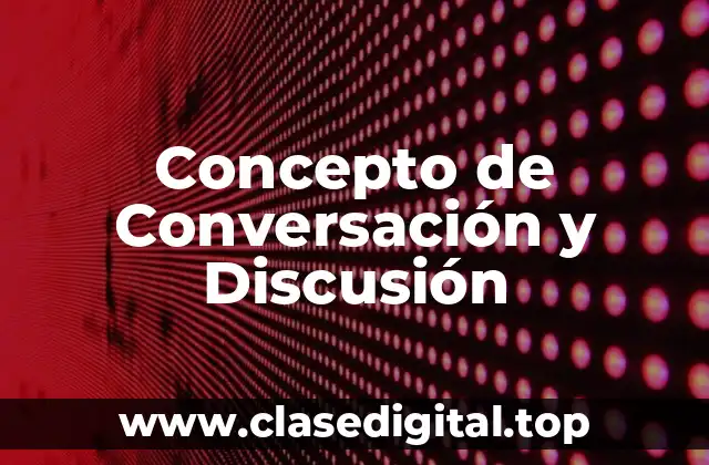 Concepto de Conversación y Discusión