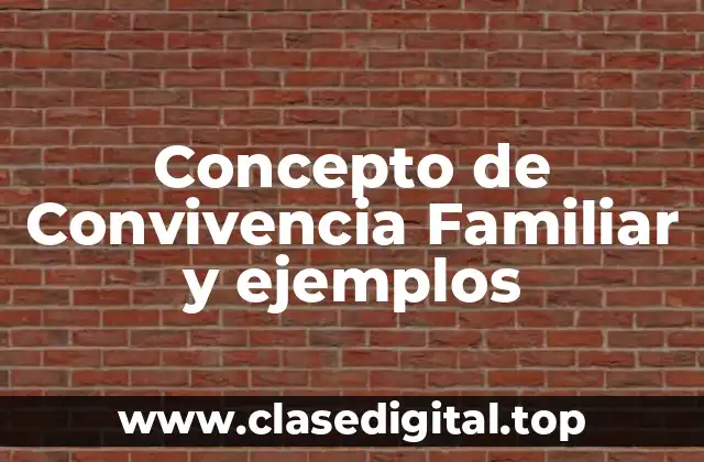 Concepto de Convivencia Familiar y ejemplos