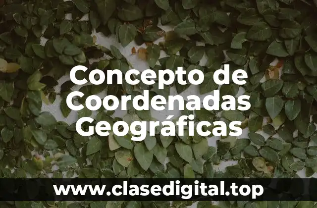 Concepto de Coordenadas Geográficas