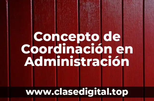 Concepto de Coordinación en Administración