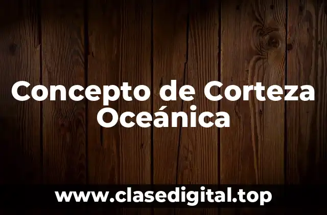 Concepto de Corteza Oceánica