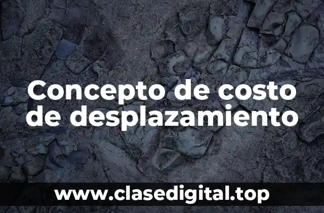 Concepto de costo de desplazamiento