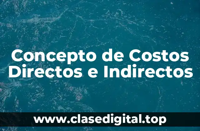 Concepto de Costos Directos e Indirectos