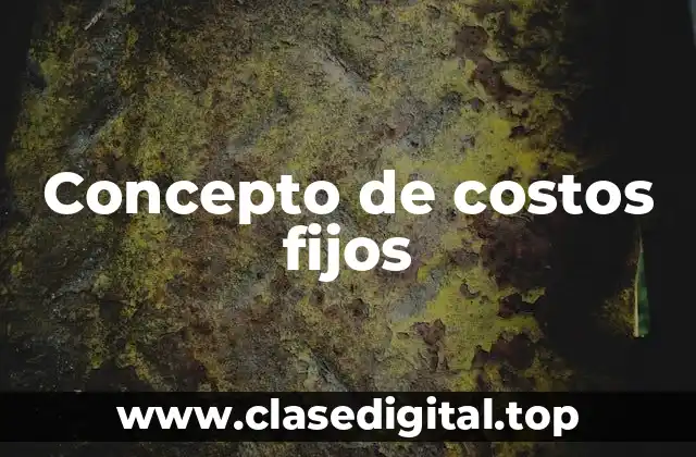 Concepto de costos fijos
