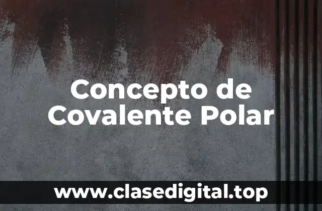 Concepto de Covalente Polar