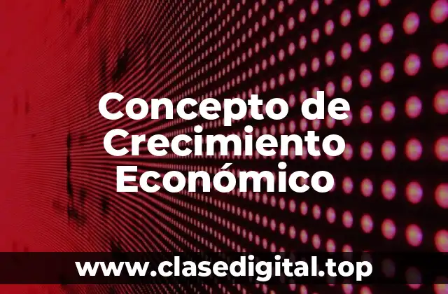 📗 Concepto de Crecimiento Económico