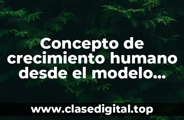 Concepto de crecimiento humano desde el modelo intelectual