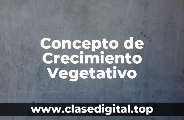 Concepto de Crecimiento Vegetativo