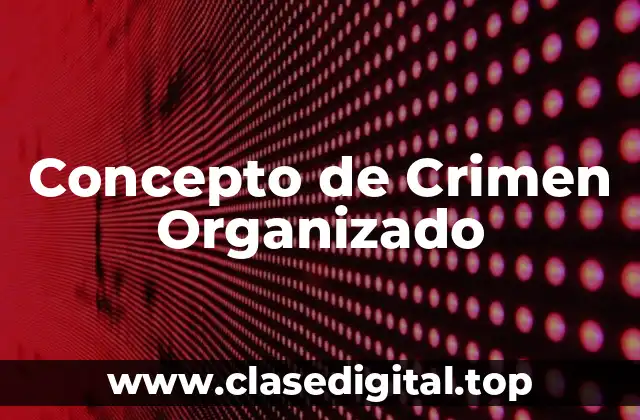 Concepto de Crimen Organizado