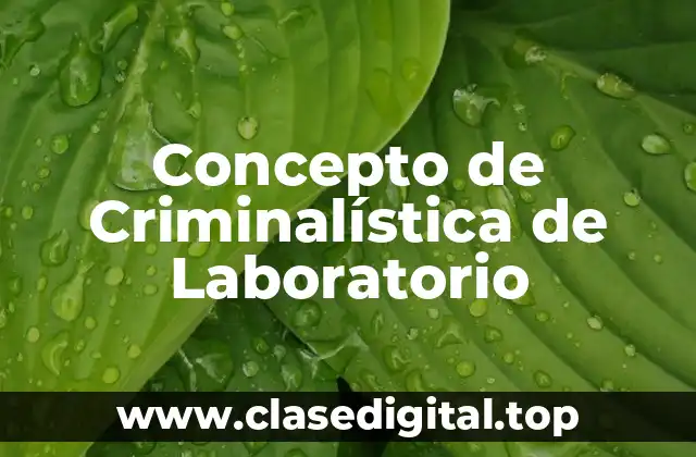 ☑️ Concepto de criminalística de laboratorio