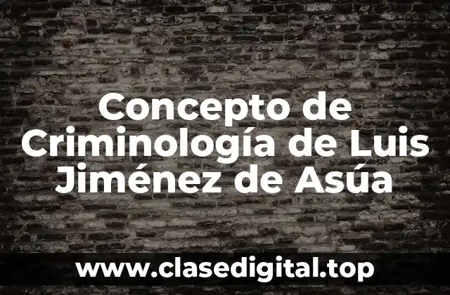 Concepto de Criminología de Luis Jiménez de Asúa
