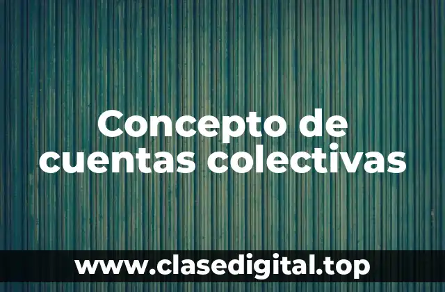 Concepto de cuentas colectivas